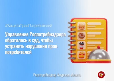 Управление Роспотребнадзора по Амурской области обратилось в суд, чтобы устранить нарушения прав потребителей 